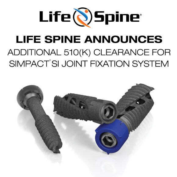 LIFE SPINE ANNOUNCES ADDITIONAL 510K CLEARANCE FOR SIMPACT® SI JOINT FIXATION SYSTEM