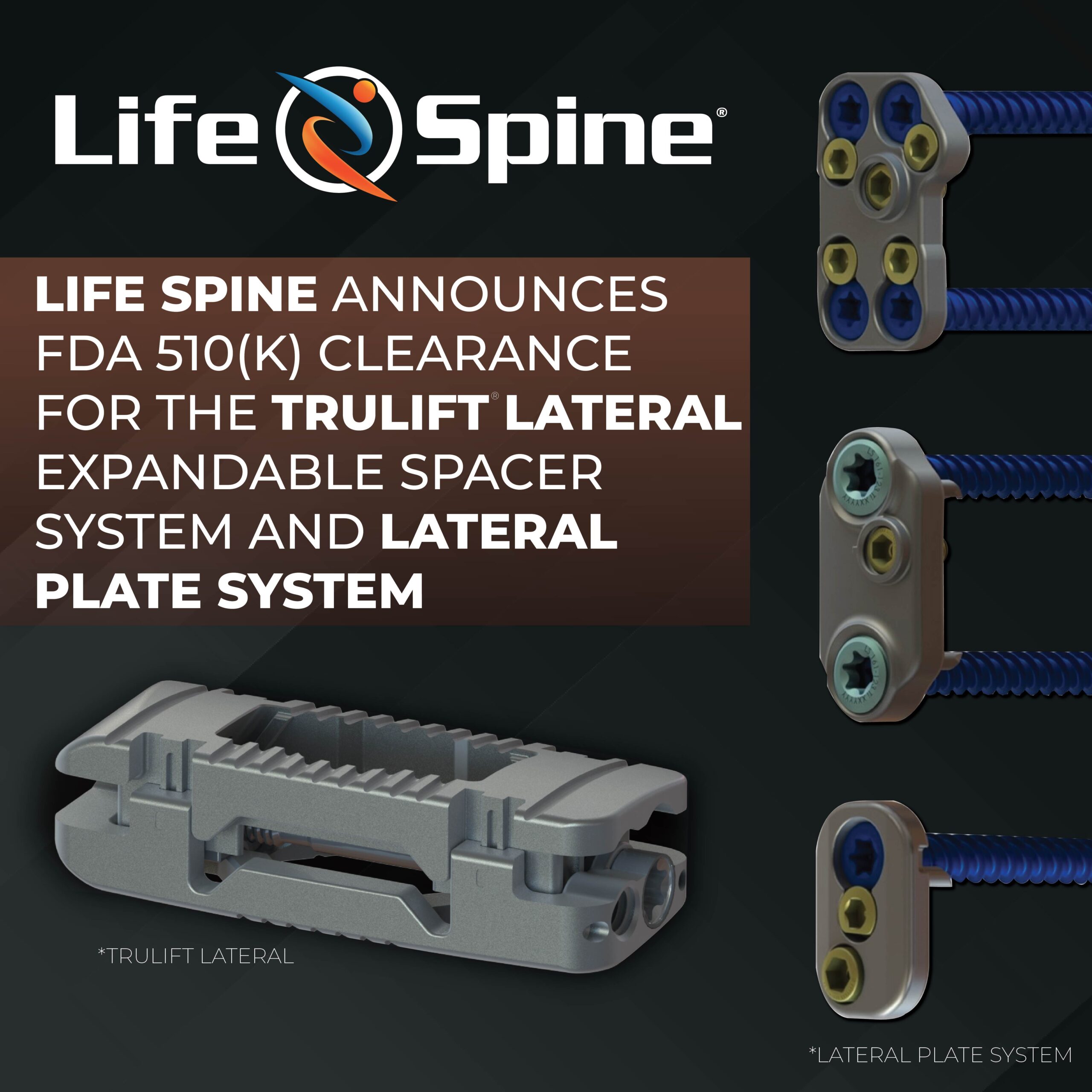 LIFE SPINE ANNOUNCES FDA 510(K) CLEARANCE FOR THE TRULIFT® LATERAL EXPANDABLE SPACER SYSTEM AND LATERAL PLATE SYSTEM